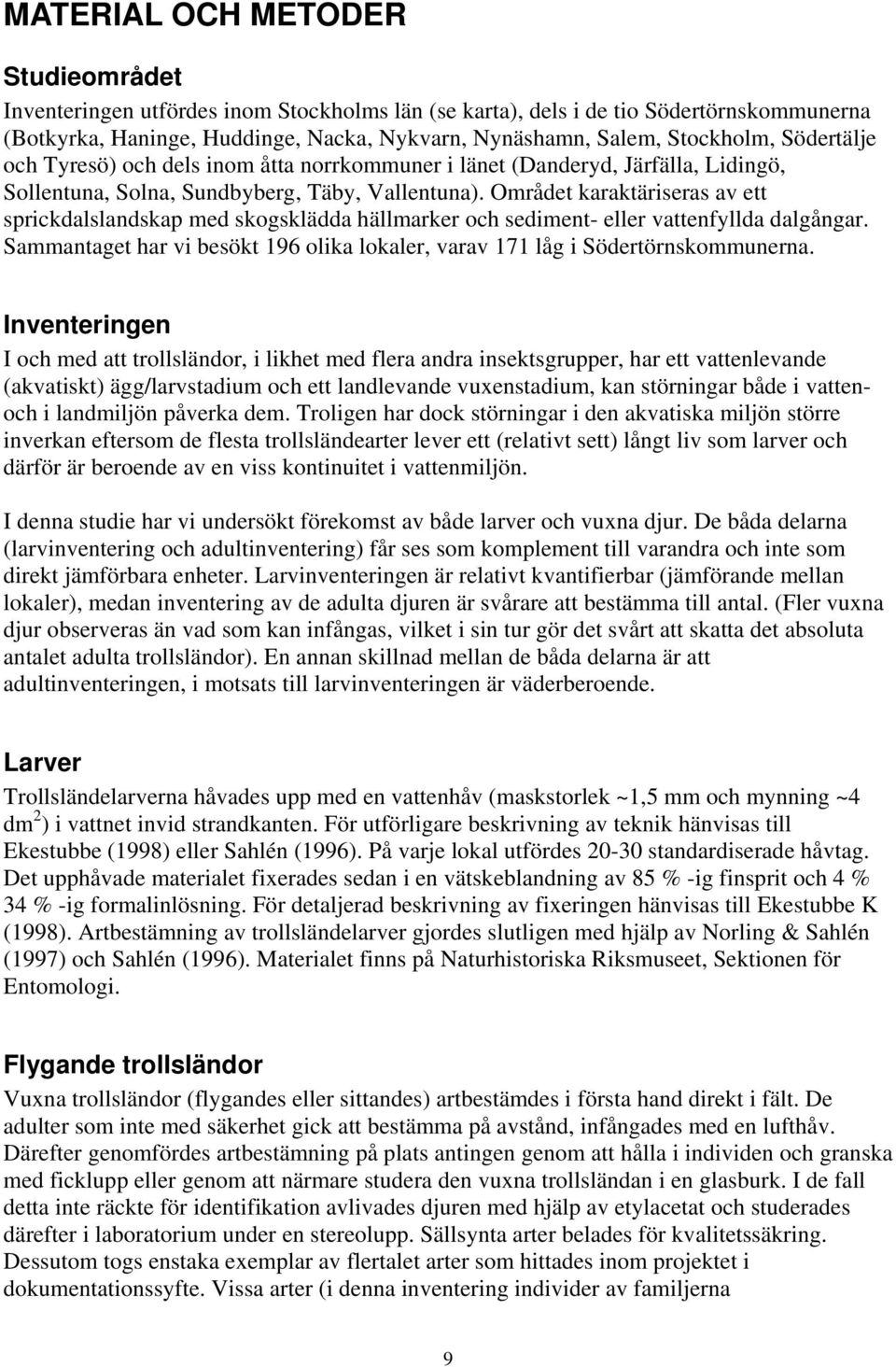 Området karaktäriseras av ett sprickdalslandskap med skogsklädda hällmarker och sediment- eller vattenfyllda dalgångar.