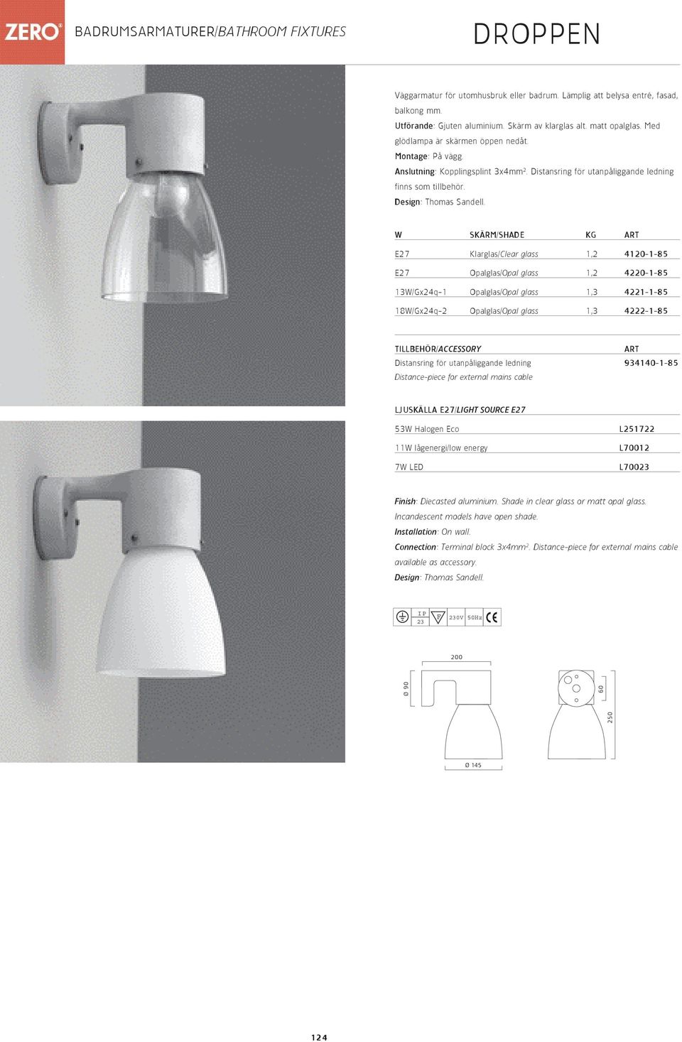 W SKÄRM/SHADE KG ART E27 Klarglas/Clear glass 1,2 4120-1-85 E27 Opalglas/Opal glass 1,2 4220-1-85 13W/Gx24q-1 Opalglas/Opal glass 1,3 4221-1-85 18W/Gx24q-2 Opalglas/Opal glass 1,3 4222-1-85 ART