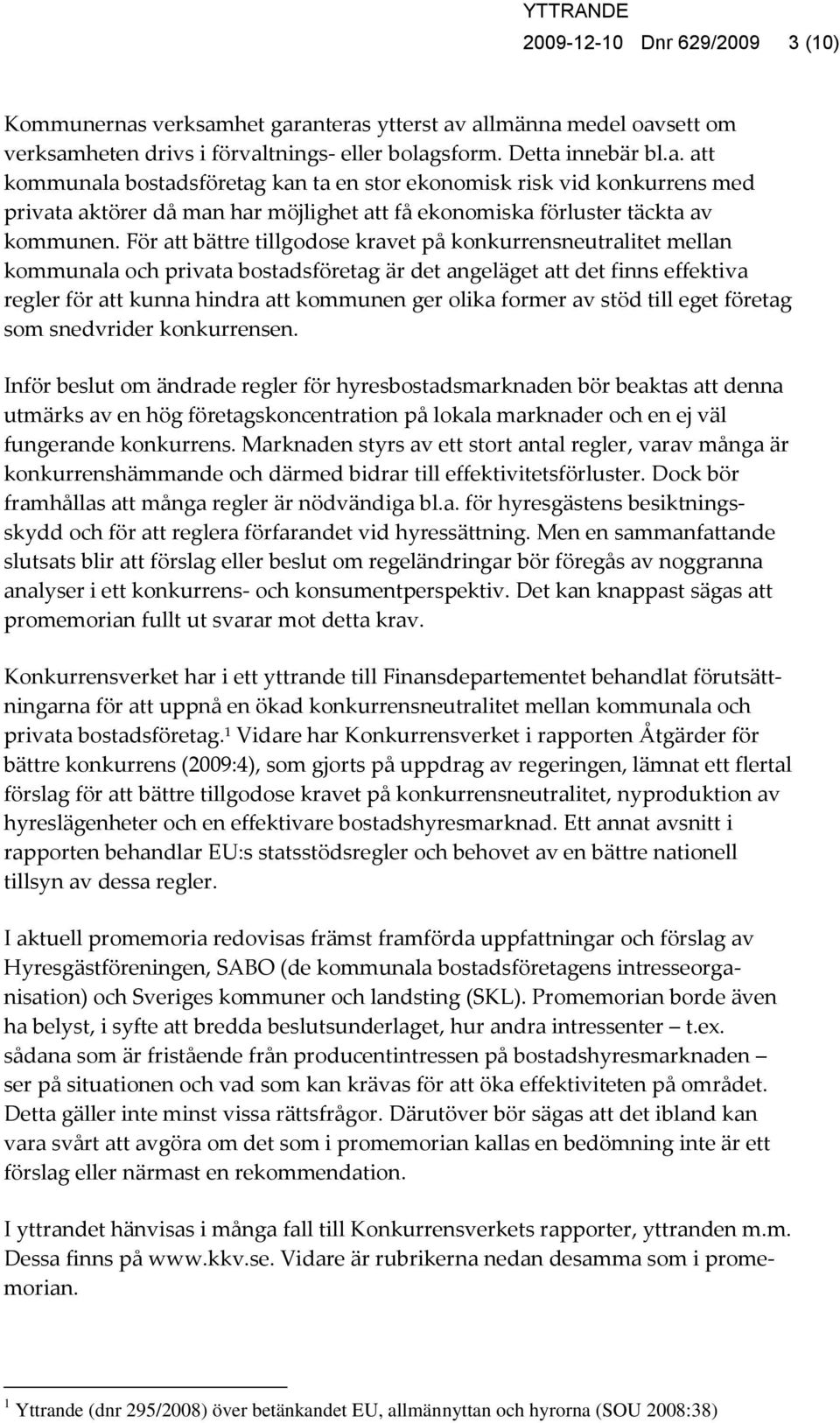 För att bättre tillgodose kravet på konkurrensneutralitet mellan kommunala och privata bostadsföretag är det angeläget att det finns effektiva regler för att kunna hindra att kommunen ger olika