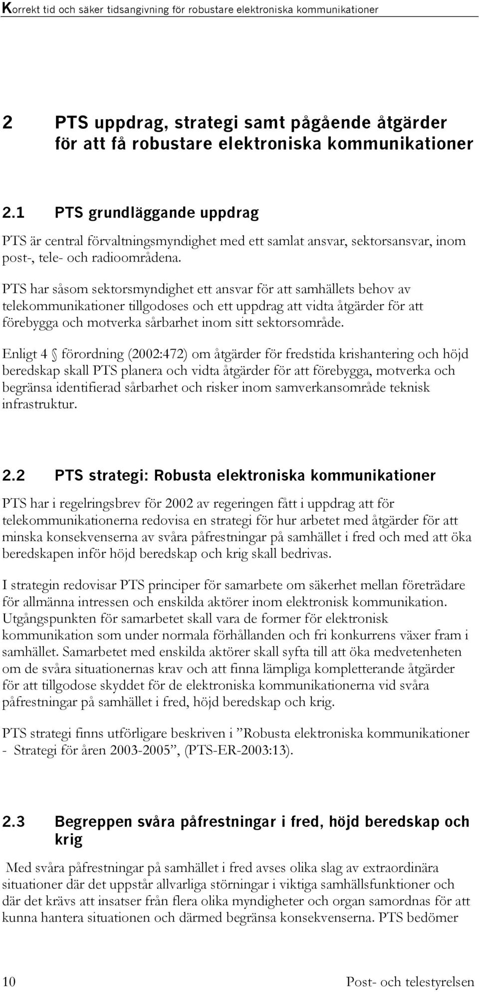 PTS har såsom sektorsmyndighet ett ansvar för att samhällets behov av telekommunikationer tillgodoses och ett uppdrag att vidta åtgärder för att förebygga och motverka sårbarhet inom sitt