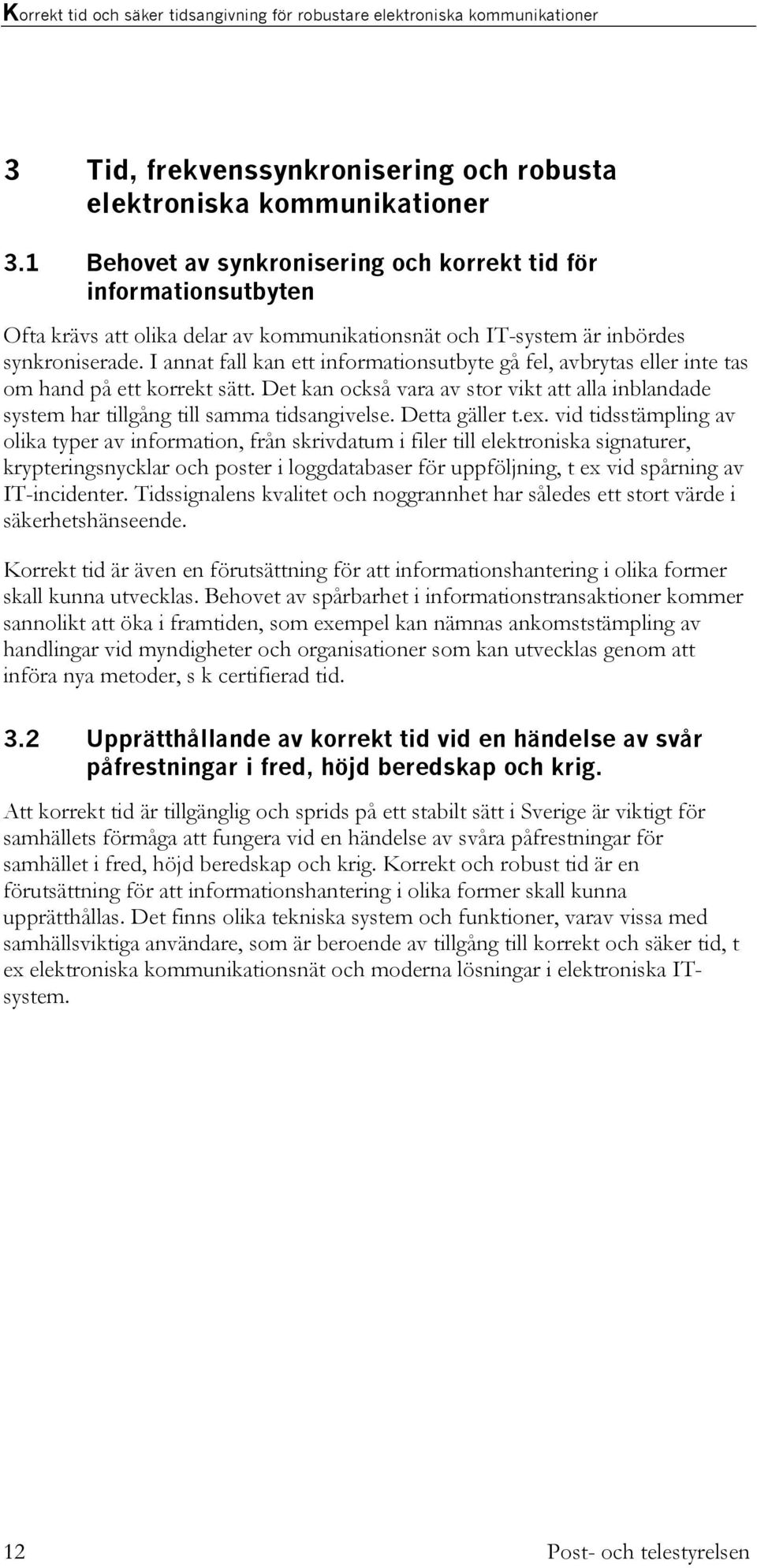 I annat fall kan ett informationsutbyte gå fel, avbrytas eller inte tas om hand på ett korrekt sätt. Det kan också vara av stor vikt att alla inblandade system har tillgång till samma tidsangivelse.