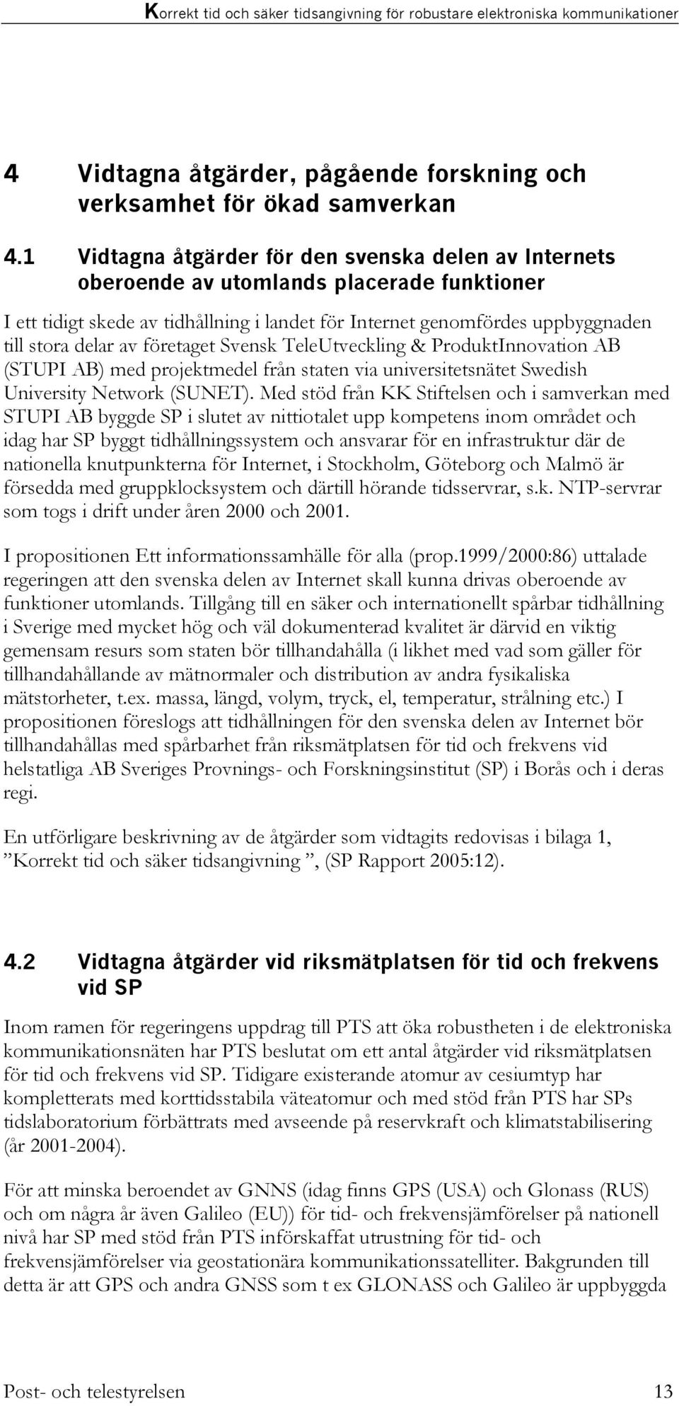 företaget Svensk TeleUtveckling & ProduktInnovation AB (STUPI AB) med projektmedel från staten via universitetsnätet Swedish University Network (SUNET).