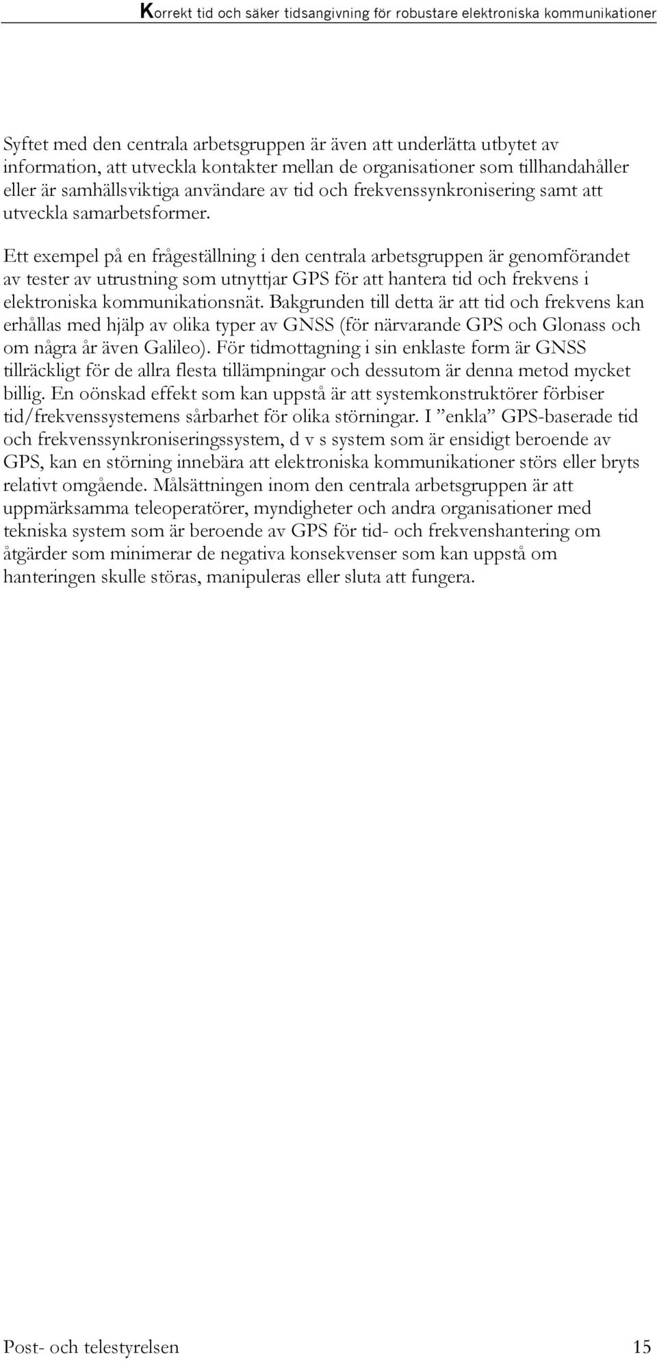 Ett exempel på en frågeställning i den centrala arbetsgruppen är genomförandet av tester av utrustning som utnyttjar GPS för att hantera tid och frekvens i elektroniska kommunikationsnät.