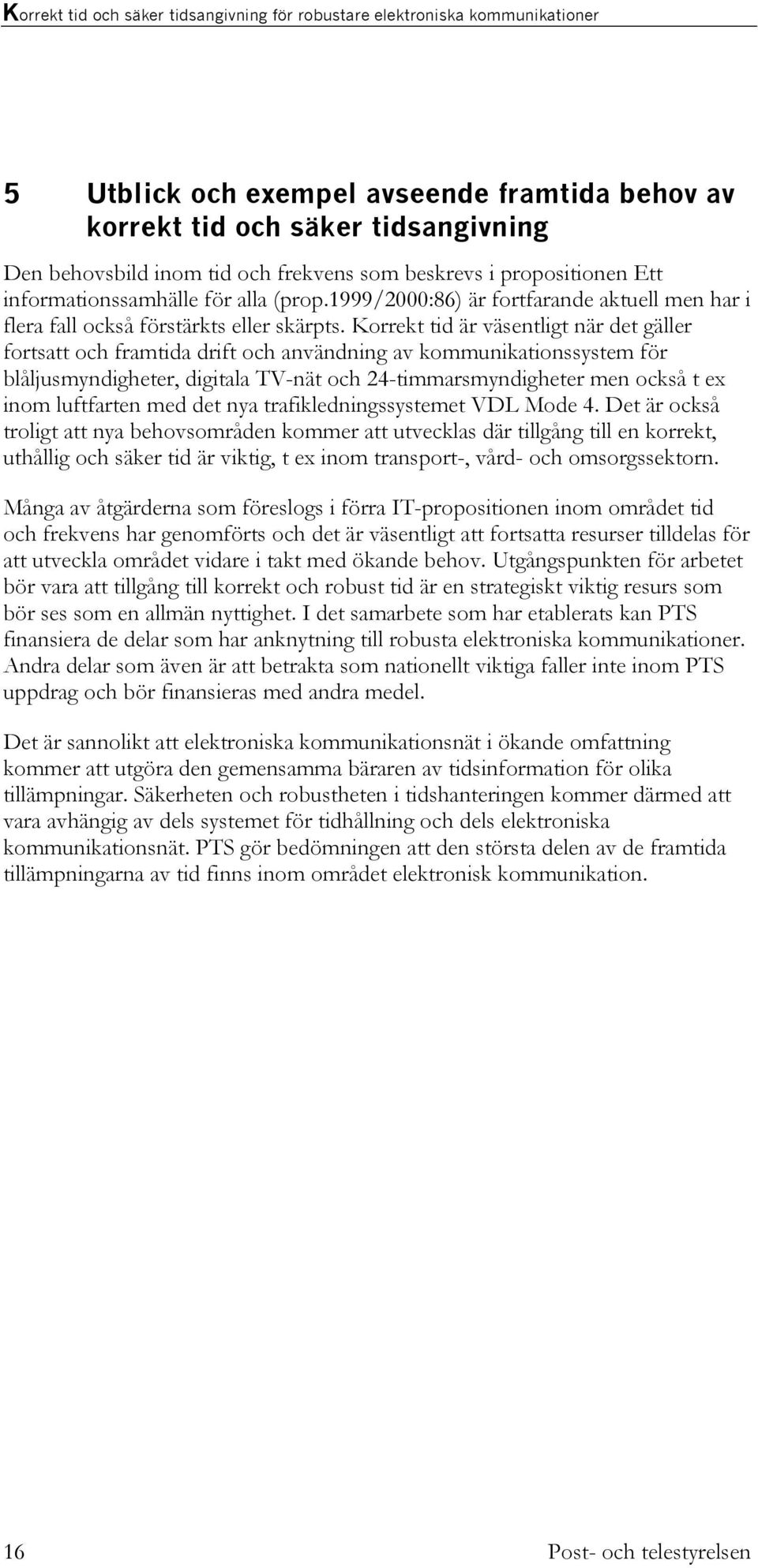 Korrekt tid är väsentligt när det gäller fortsatt och framtida drift och användning av kommunikationssystem för blåljusmyndigheter, digitala TV-nät och 24-timmarsmyndigheter men också t ex inom