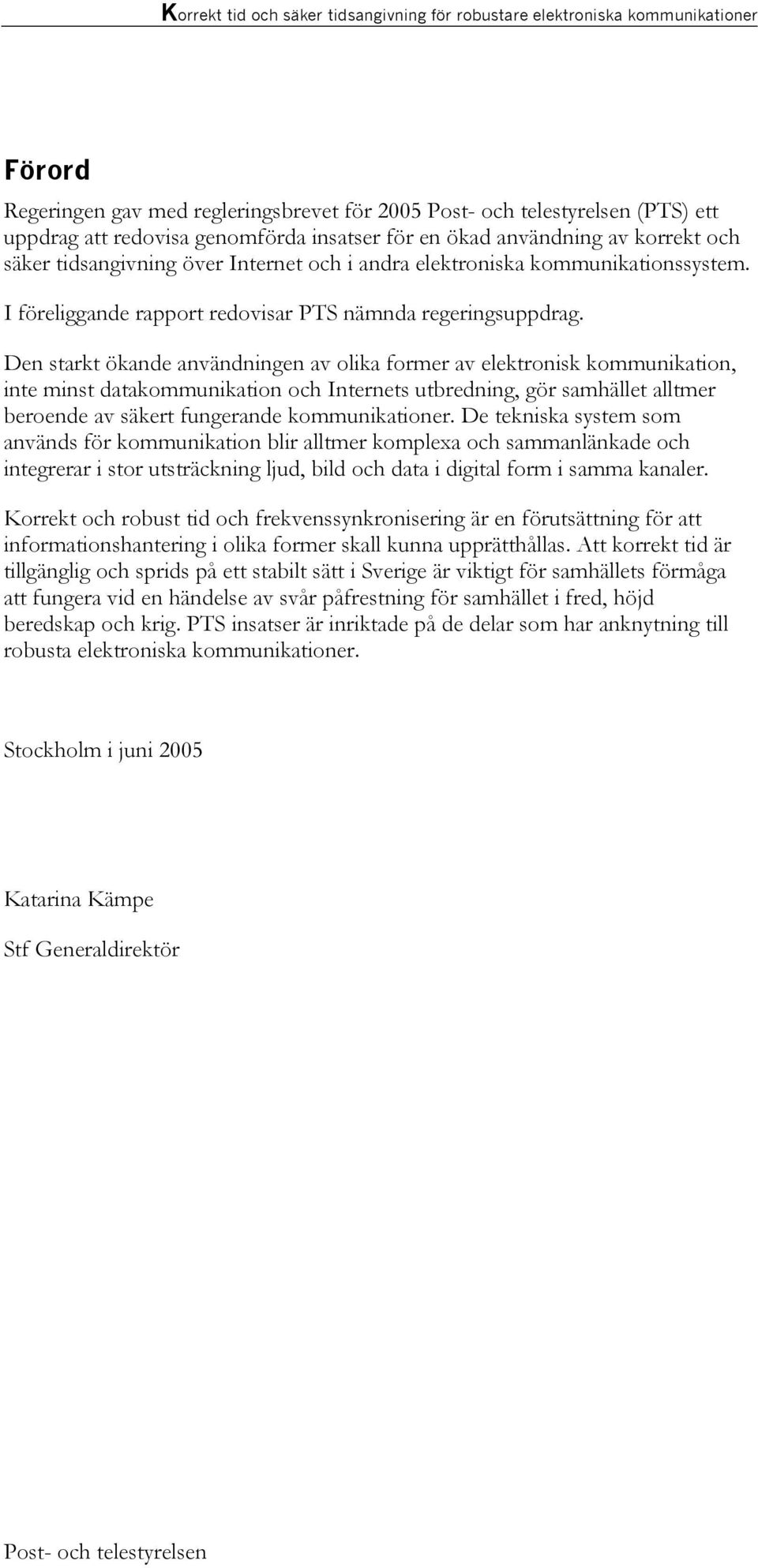 Den starkt ökande användningen av olika former av elektronisk kommunikation, inte minst datakommunikation och Internets utbredning, gör samhället alltmer beroende av säkert fungerande kommunikationer.