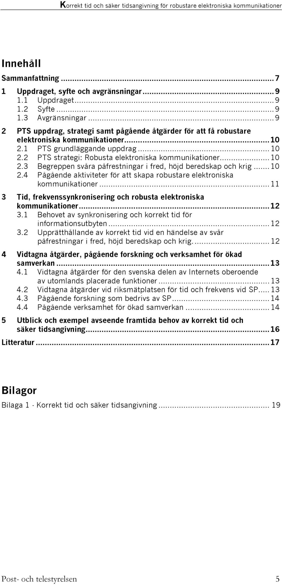 ..10 2.3 Begreppen svåra påfrestningar i fred, höjd beredskap och krig...10 2.4 Pågående aktiviteter för att skapa robustare elektroniska kommunikationer.