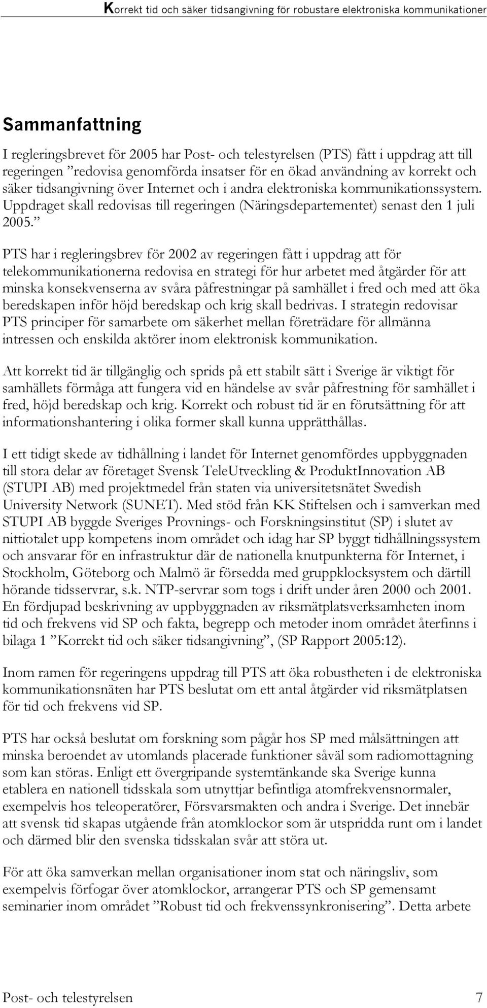 PTS har i regleringsbrev för 2002 av regeringen fått i uppdrag att för telekommunikationerna redovisa en strategi för hur arbetet med åtgärder för att minska konsekvenserna av svåra påfrestningar på