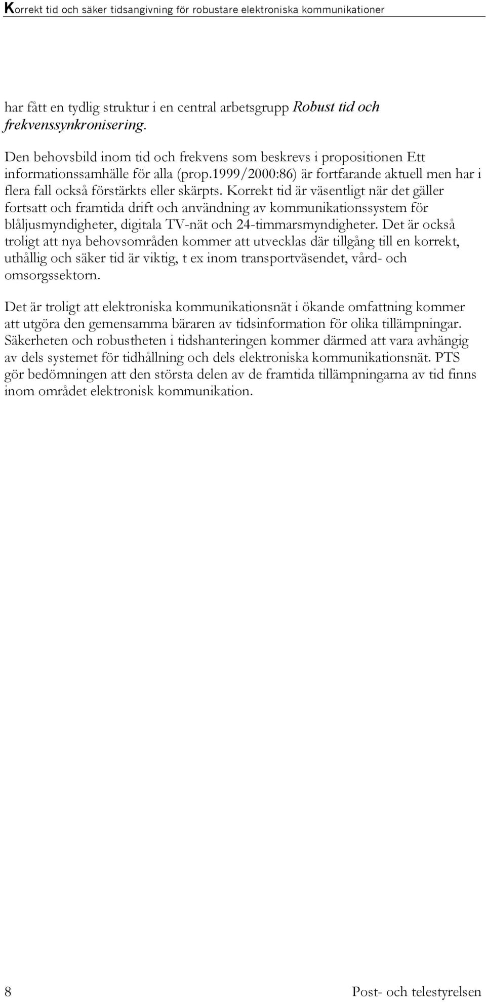Korrekt tid är väsentligt när det gäller fortsatt och framtida drift och användning av kommunikationssystem för blåljusmyndigheter, digitala TV-nät och 24-timmarsmyndigheter.