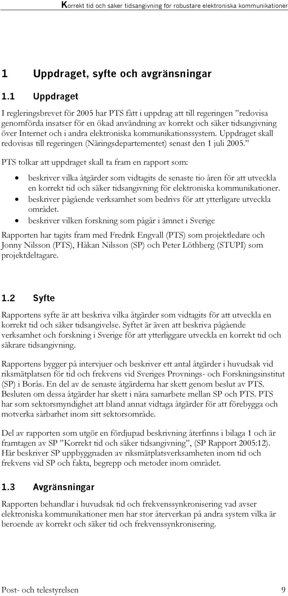 elektroniska kommunikationssystem. Uppdraget skall redovisas till regeringen (Näringsdepartementet) senast den 1 juli 2005.