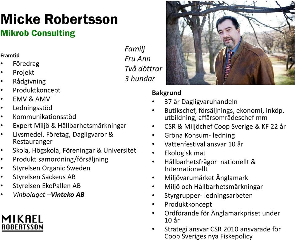 döttrar 3 hundar Bakgrund 37 år Dagligvaruhandeln Butikschef, försäljnings, ekonomi, inköp, utbildning, affärsområdeschef mm CSR & Miljöchef Coop Sverige & KF 22 år Gröna Konsum- ledning