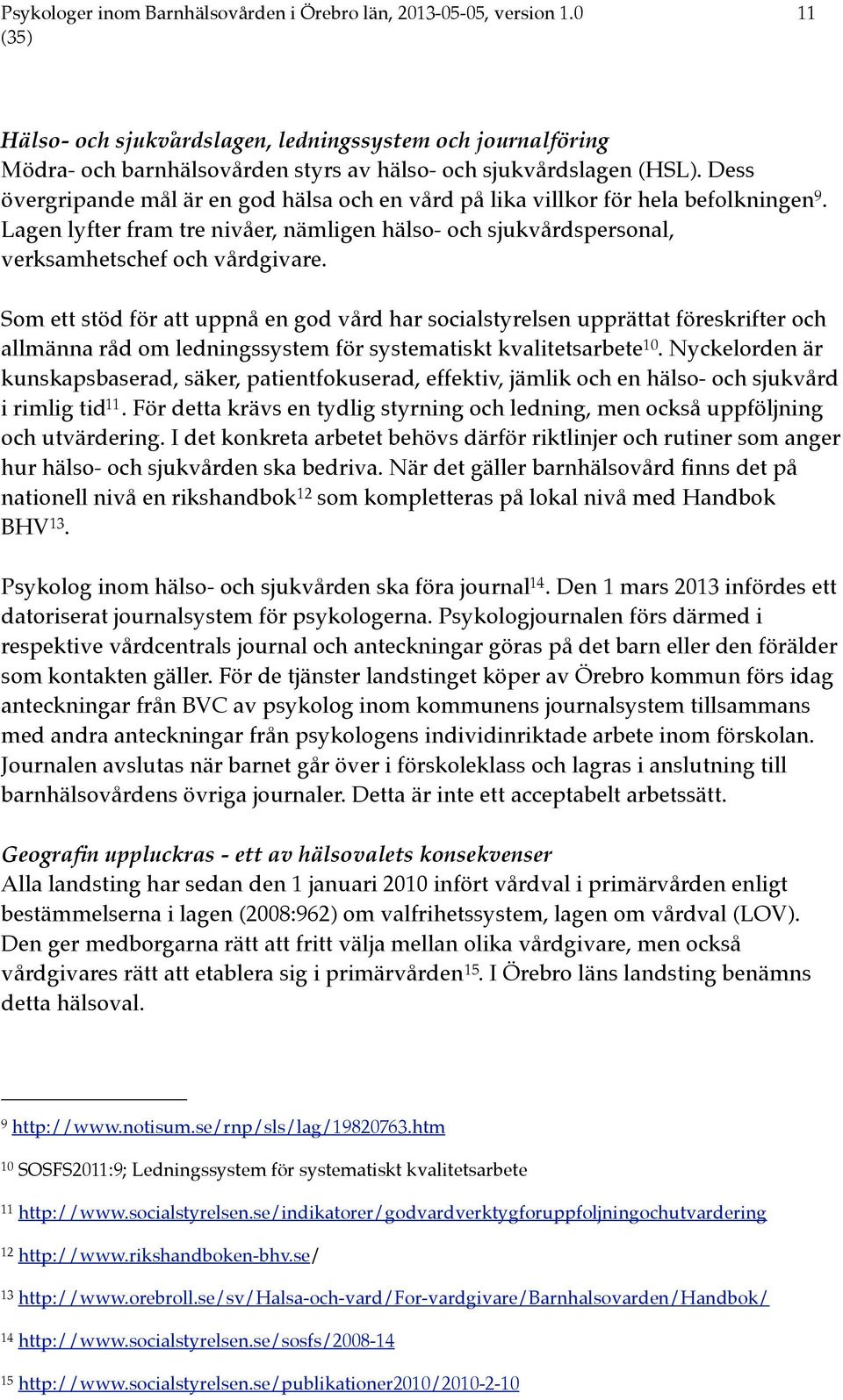 Dess övergripande mål är en god hälsa och en vård på lika villkor för hela befolkningen 9. Lagen lyfter fram tre nivåer, nämligen hälso- och sjukvårdspersonal, verksamhetschef och vårdgivare.