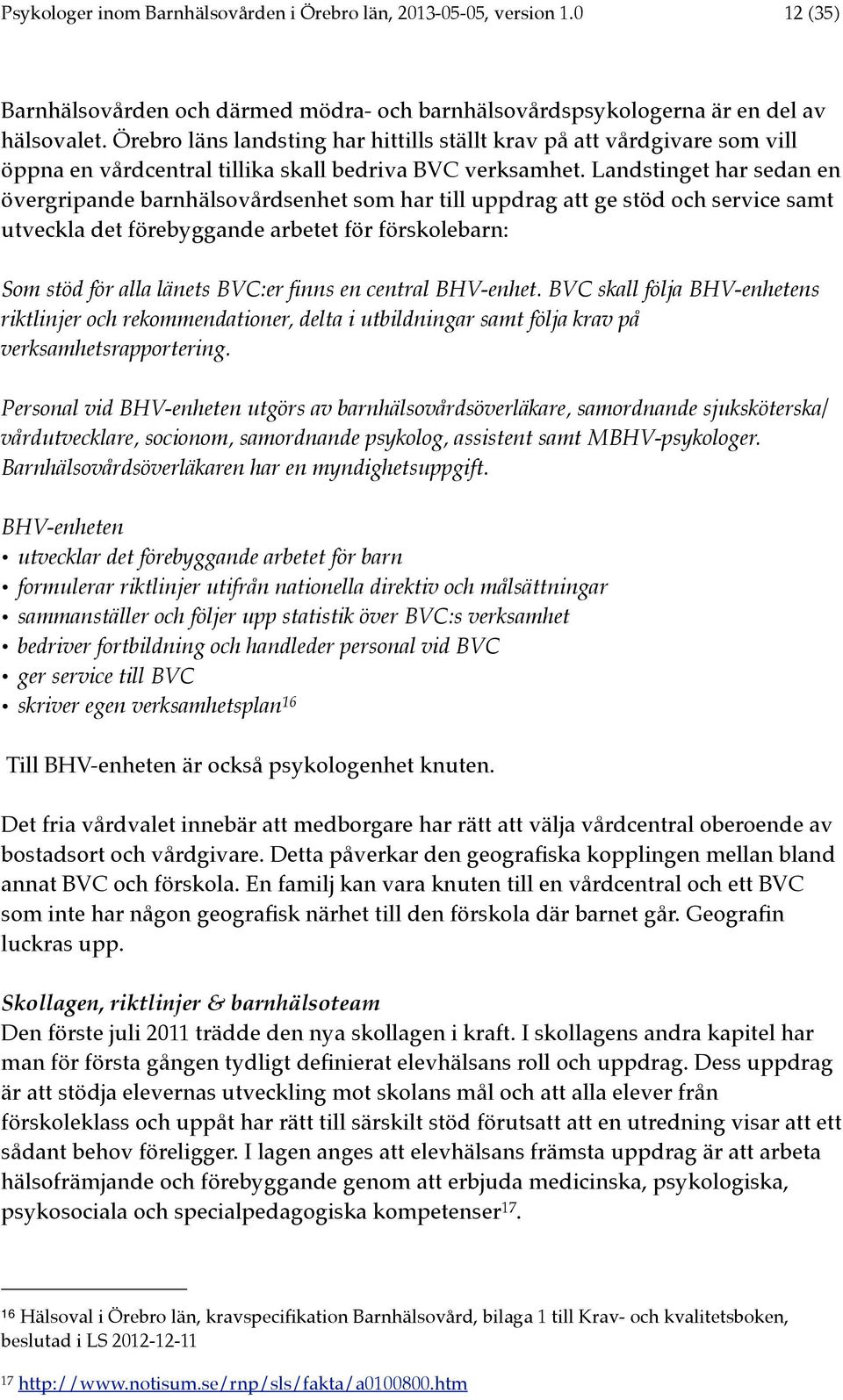Landstinget har sedan en övergripande barnhälsovårdsenhet som har till uppdrag att ge stöd och service samt utveckla det förebyggande arbetet för förskolebarn: Som stöd för alla länets BVC:er finns