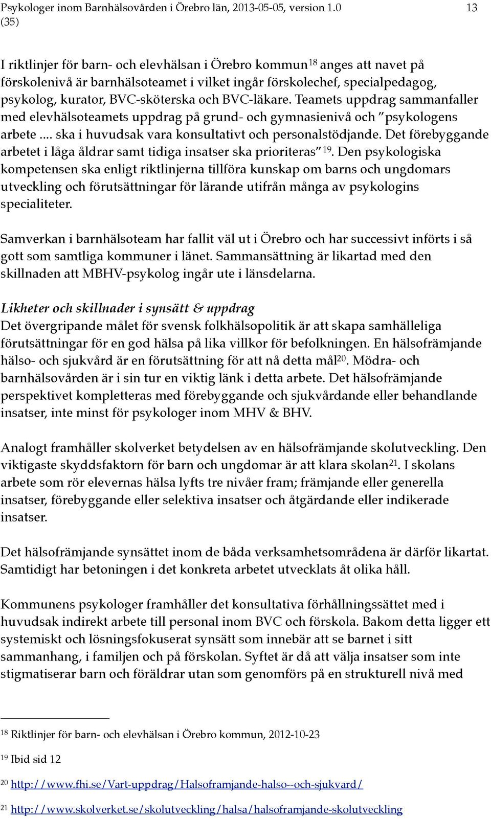BVC-läkare. Teamets uppdrag sammanfaller med elevhälsoteamets uppdrag på grund- och gymnasienivå och psykologens arbete... ska i huvudsak vara konsultativt och personalstödjande.