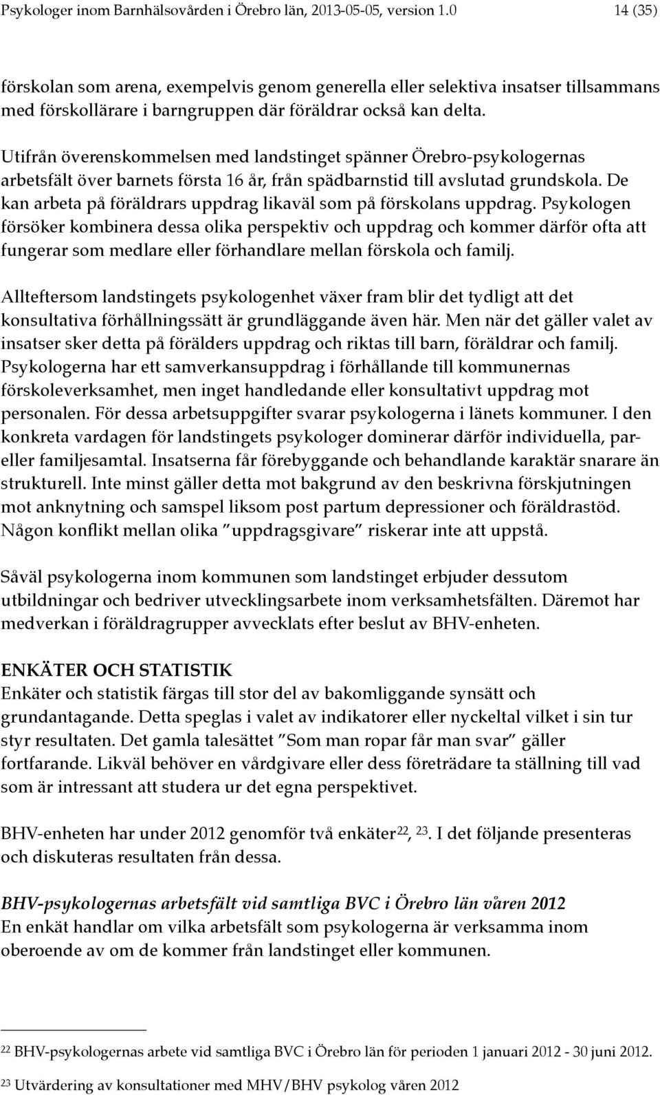 Utifrån överenskommelsen med landstinget spänner Örebro-psykologernas arbetsfält över barnets första 16 år, från spädbarnstid till avslutad grundskola.
