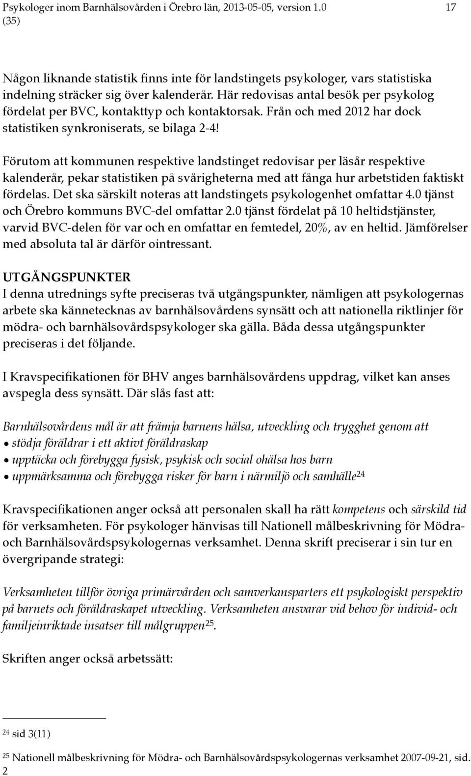 Förutom att kommunen respektive landstinget redovisar per läsår respektive kalenderår, pekar statistiken på svårigheterna med att fånga hur arbetstiden faktiskt fördelas.