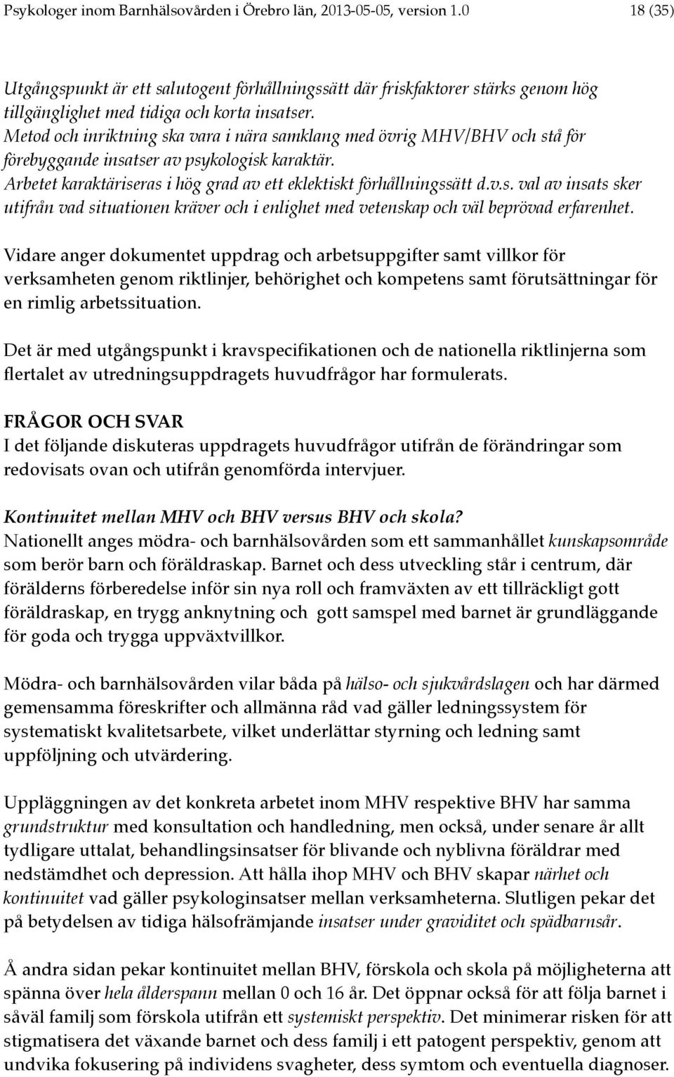 Metod och inriktning ska vara i nära samklang med övrig MHV/BHV och stå för förebyggande insatser av psykologisk karaktär. Arbetet karaktäriseras i hög grad av ett eklektiskt förhållningssätt d.v.s. val av insats sker utifrån vad situationen kräver och i enlighet med vetenskap och väl beprövad erfarenhet.