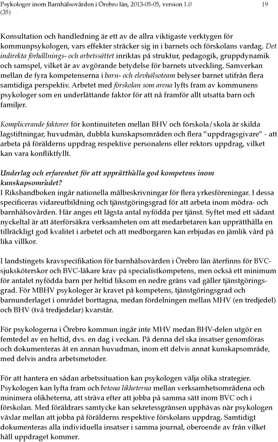 Det indirekta förhållnings- och arbetssättet inriktas på struktur, pedagogik, gruppdynamik och samspel, vilket är av avgörande betydelse för barnets utveckling.