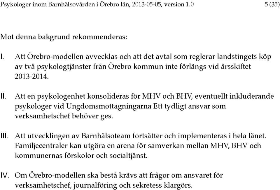 Att en psykologenhet konsolideras för MHV och BHV, eventuellt inkluderande psykologer vid Ungdomsmottagningarna Ett tydligt ansvar som verksamhetschef behöver ges.