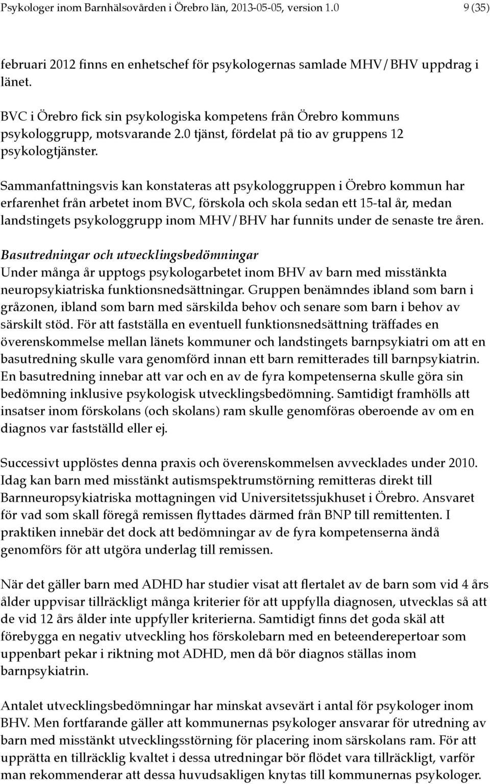 Sammanfattningsvis kan konstateras att psykologgruppen i Örebro kommun har erfarenhet från arbetet inom BVC, förskola och skola sedan ett 15-tal år, medan landstingets psykologgrupp inom MHV/BHV har