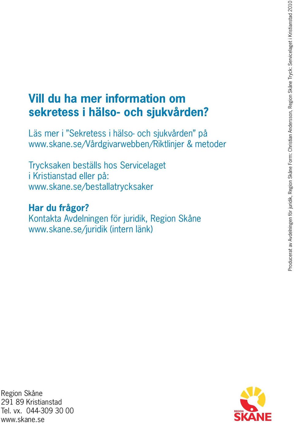 se/bestallatrycksaker Har du frågor? Kontakta Avdelningen för juridik, Region Skåne www.skane.