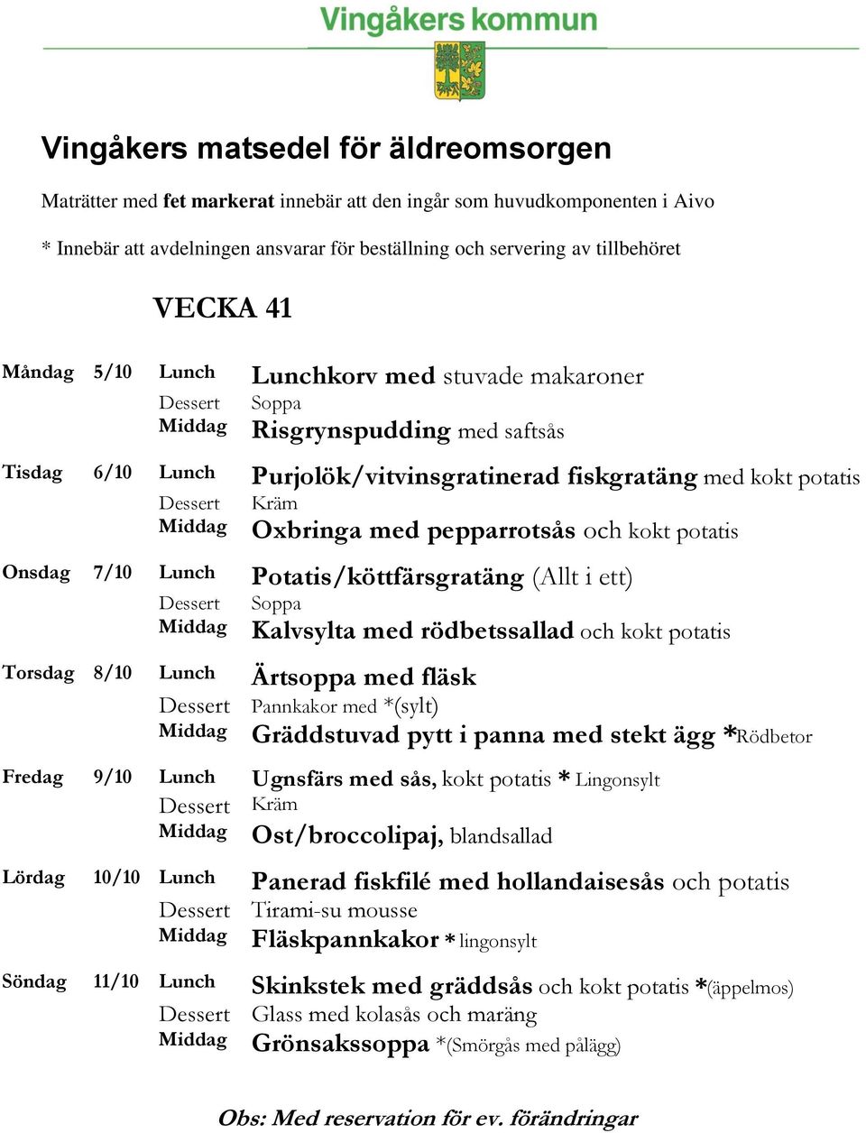 Gräddstuvad pytt i panna med stekt ägg *Rödbetor Fredag 9/10 Lunch Ugnsfärs med sås, kokt potatis * Lingonsylt Ost/broccolipaj, blandsallad Lördag 10/10 Lunch Panerad fiskfilé med