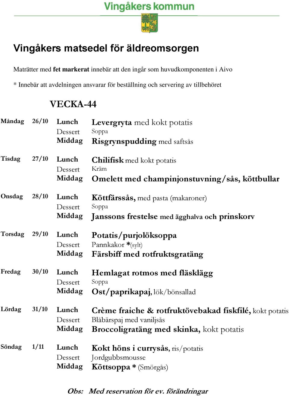 *(sylt) Färsbiff med rotfruktsgratäng Fredag 30/10 Lunch Hemlagat rotmos med fläsklägg Ost/paprikapaj, lök/bönsallad Lördag 31/10 Lunch Crème fraiche & rotfruktövebakad