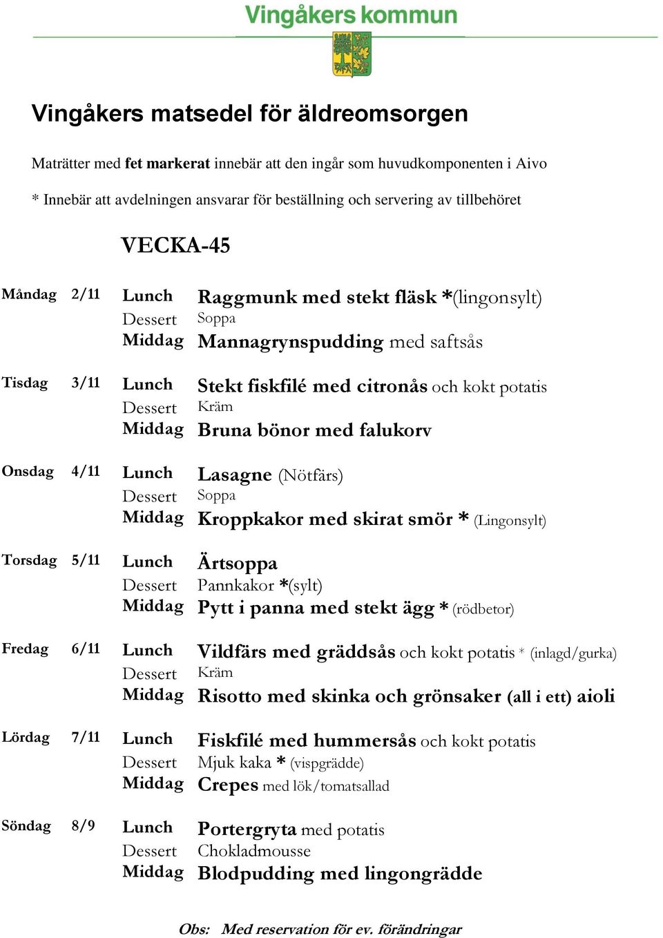 ägg * (rödbetor) Fredag 6/11 Lunch Vildfärs med gräddsås och kokt potatis * (inlagd/gurka) Risotto med skinka och grönsaker (all i ett) aioli Lördag 7/11 Lunch