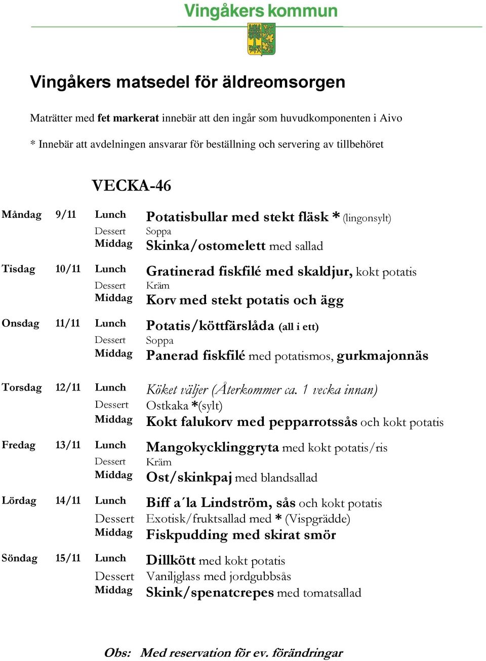 1 vecka innan) Ostkaka *(sylt) Kokt falukorv med pepparrotssås och kokt potatis Fredag 13/11 Lunch Mangokycklinggryta med kokt potatis/ris Ost/skinkpaj med blandsallad Lördag 14/11 Lunch