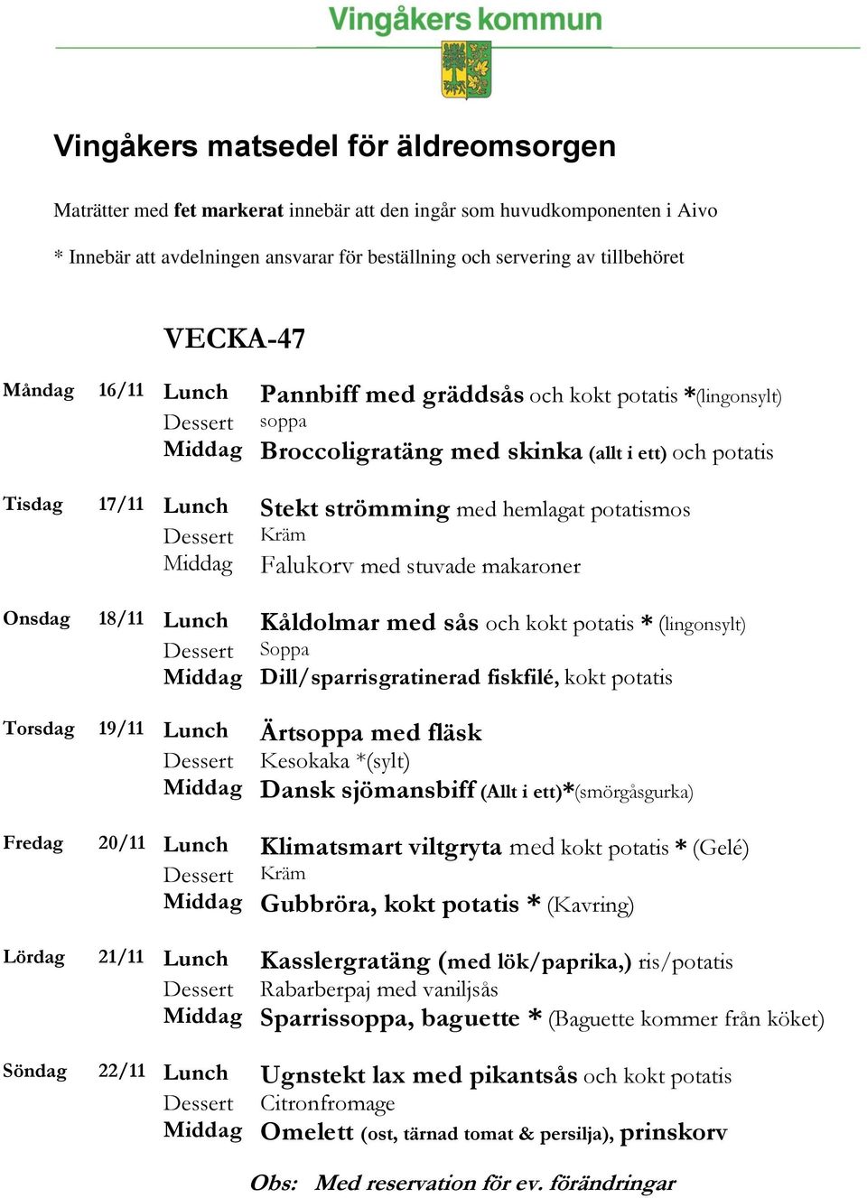 *(sylt) Dansk sjömansbiff (Allt i ett)*(smörgåsgurka) Fredag 20/11 Lunch Klimatsmart viltgryta med kokt potatis * (Gelé) Gubbröra, kokt potatis * (Kavring) Lördag 21/11 Lunch Kasslergratäng (med