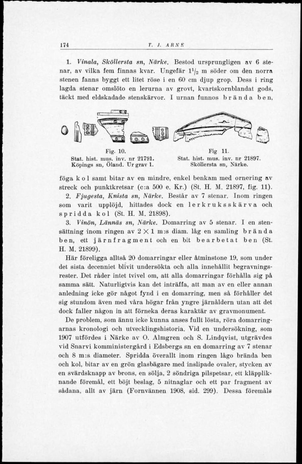 Urgräv 1. Fig 11. Stat. hist. mus. inv. nr 21897. Sköllersta sn, Närke. föga k o 1 samt bitar av en mindre, enkel benkam med ornering av streck och punktkretsar (c:a 500 e. Kr.) (St. H. M. 21897, fig.