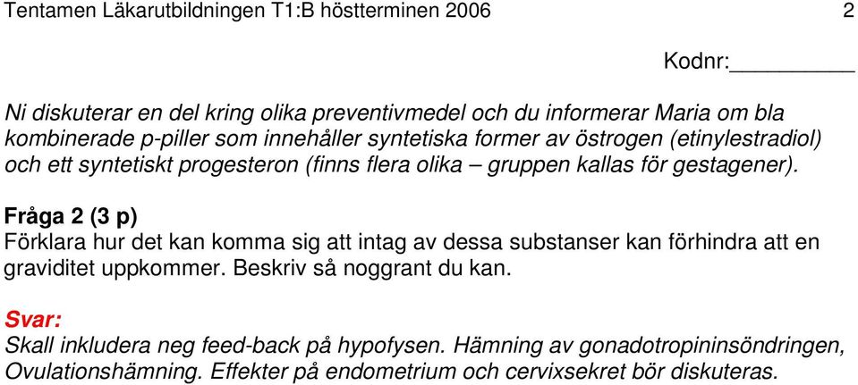 gestagener). Fråga 2 (3 p) Förklara hur det kan komma sig att intag av dessa substanser kan förhindra att en graviditet uppkommer.