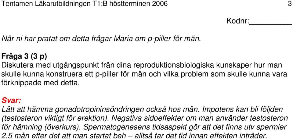 skulle kunna vara förknippade med detta. Lätt att hämma gonadotropininsöndringen också hos män. Impotens kan bli följden (testosteron viktigt för erektion).