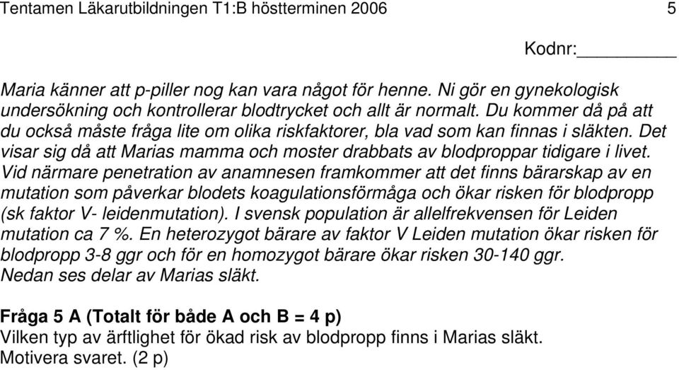 Vid närmare penetration av anamnesen framkommer att det finns bärarskap av en mutation som påverkar blodets koagulationsförmåga och ökar risken för blodpropp (sk faktor V- leidenmutation).