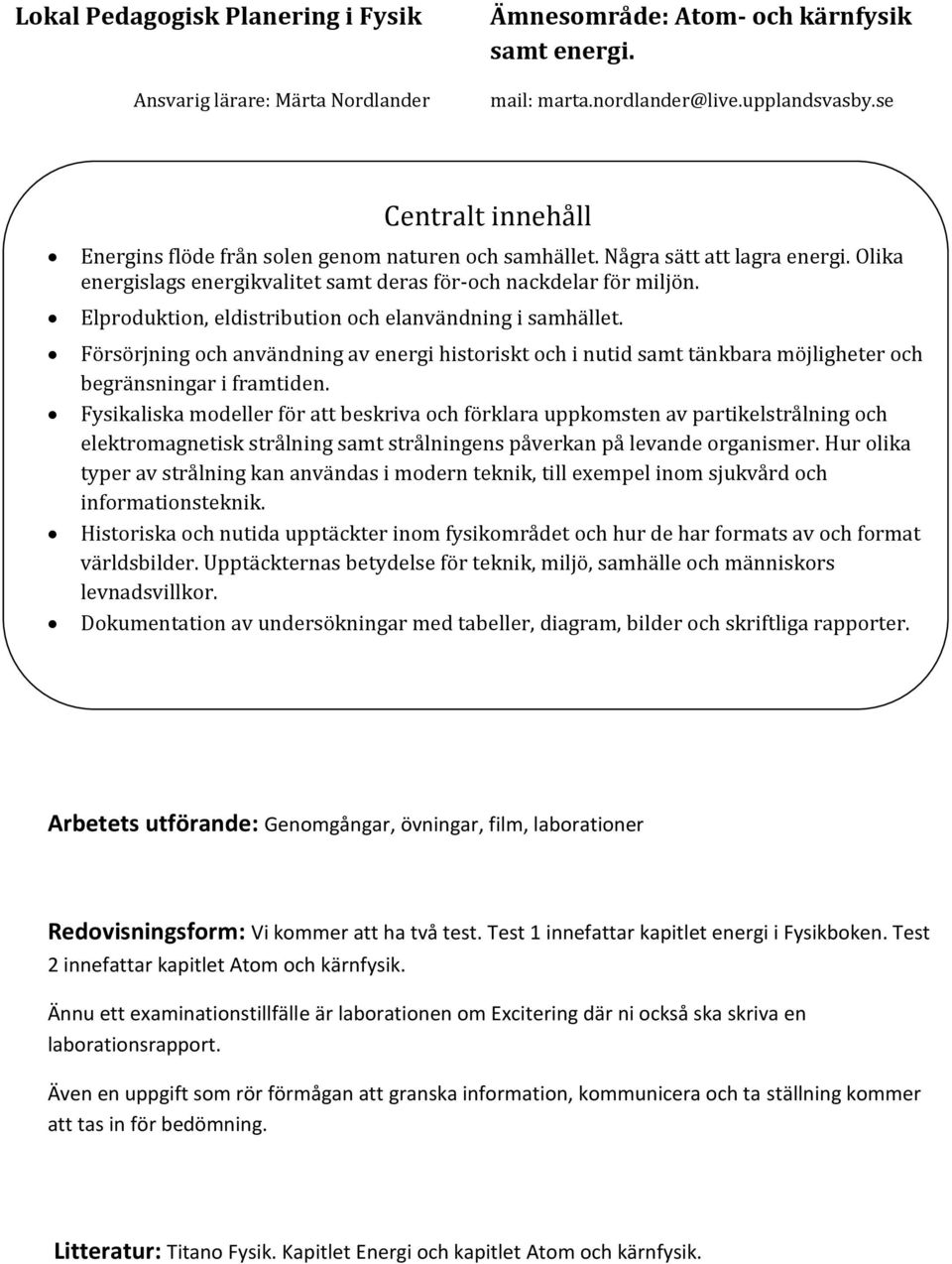 Elproduktion, eldistribution och elanvändning i samhället. Försörjning och användning av energi historiskt och i nutid samt tänkbara möjligheter och begränsningar i framtiden.