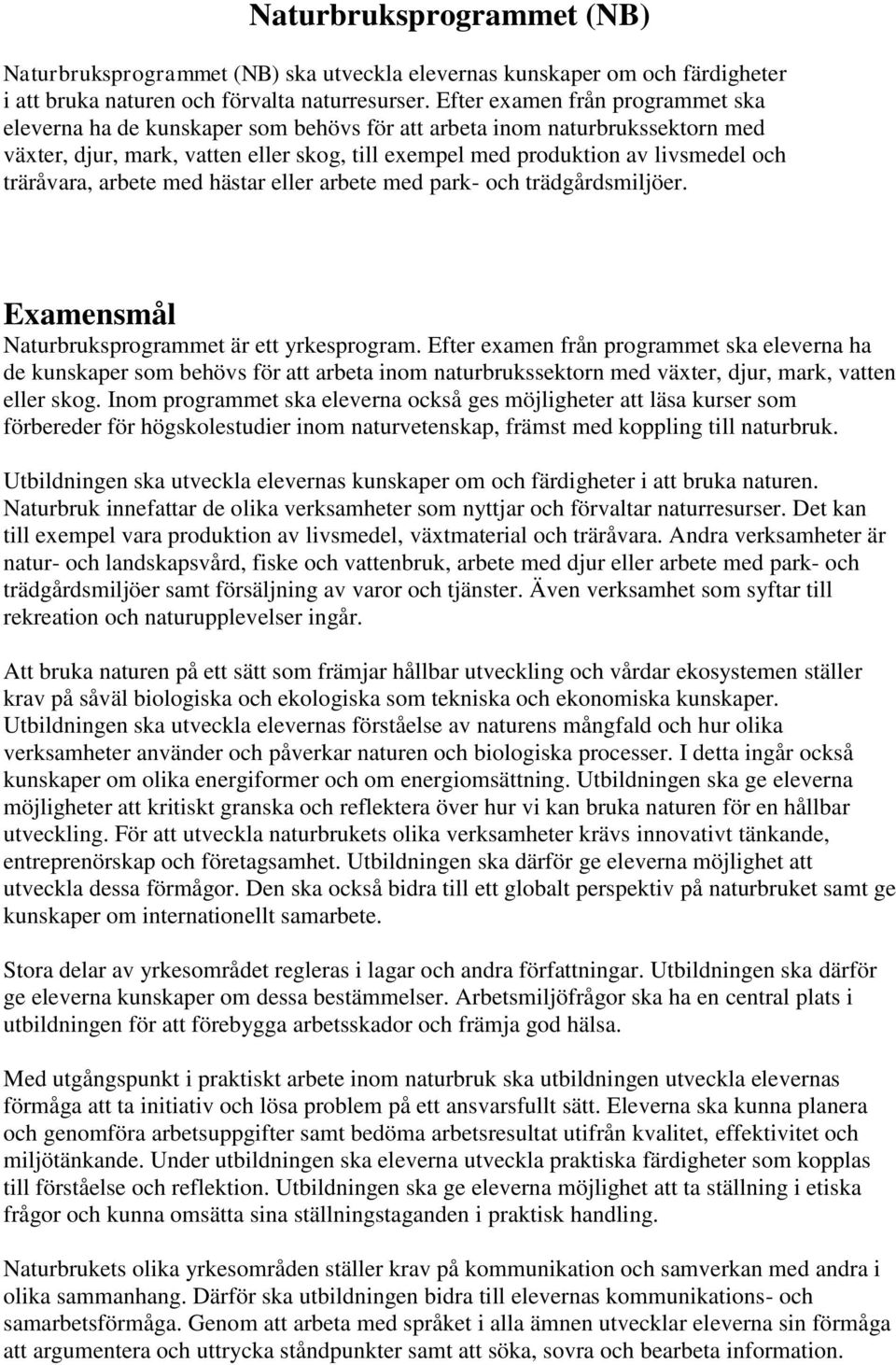 träråvara, arbete med hästar eller arbete med park- och trädgårdsmiljöer. Examensmål Naturbruksprogrammet är ett yrkesprogram.