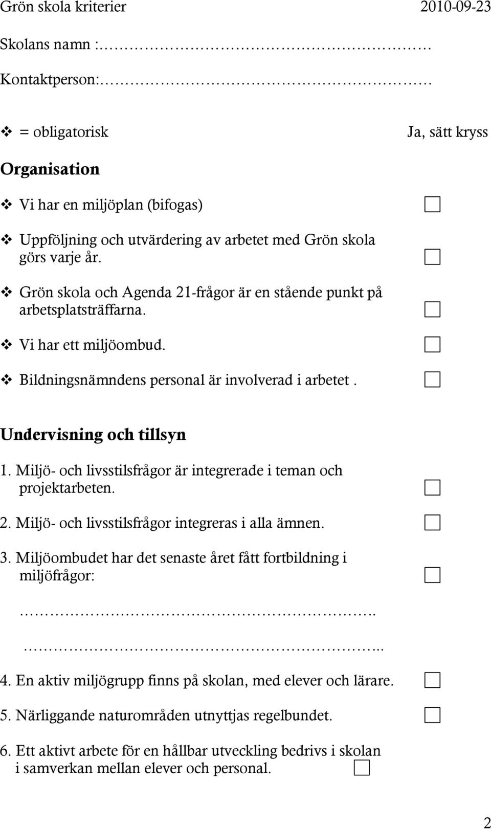 Miljö- och livsstilsfrågor är integrerade i teman och projektarbeten. 2. Miljö- och livsstilsfrågor integreras i alla ämnen. 3.