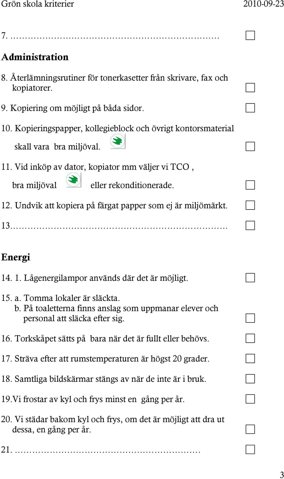 Undvik att kopiera på färgat papper som ej är miljömärkt. 13 Energi 14. 1. Lågenergilampor används där det är möjligt. 15. a. Tomma lokaler är släckta. b.