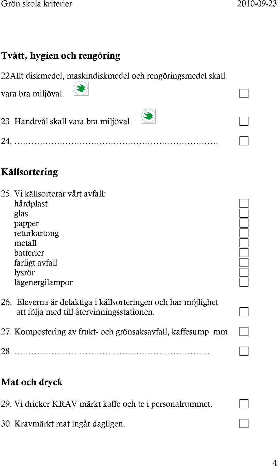 Vi källsorterar vårt avfall: hårdplast glas papper returkartong metall batterier farligt avfall lysrör lågenergilampor 26.