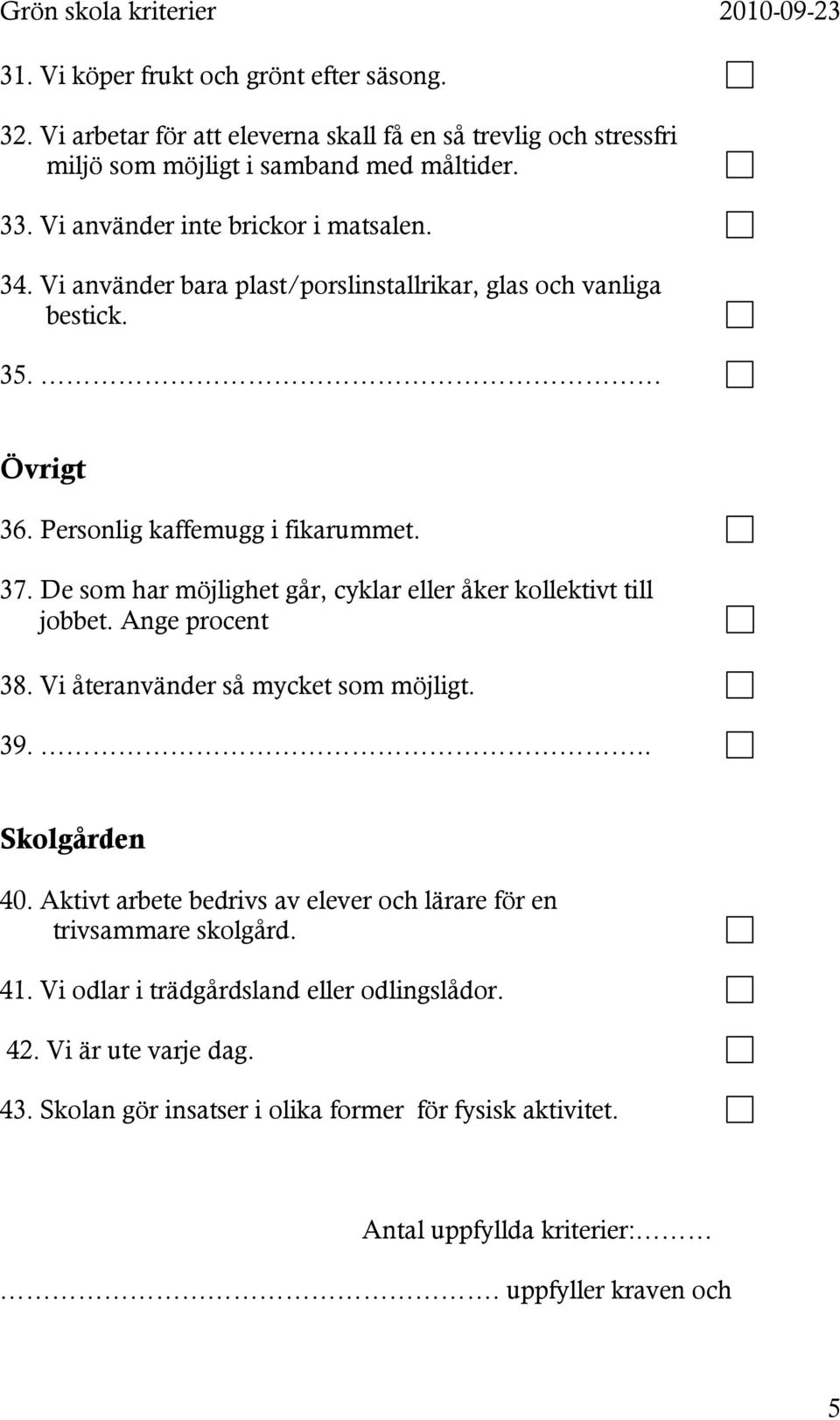 De som har möjlighet går, cyklar eller åker kollektivt till jobbet. Ange procent 38. Vi återanvänder så mycket som möjligt. 39... Skolgården 40.