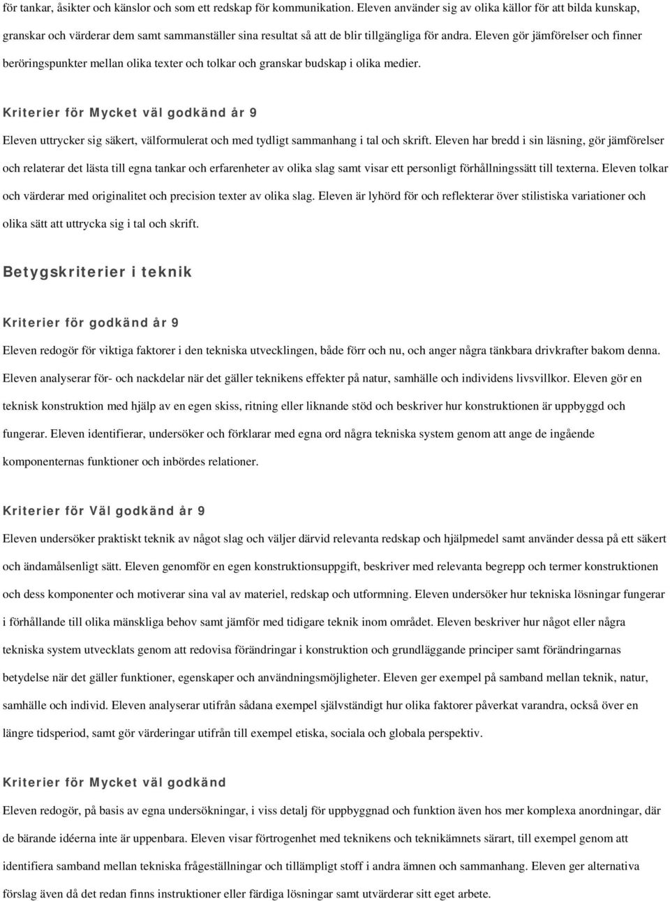 Eleven gör jämförelser och finner beröringspunkter mellan olika texter och tolkar och granskar budskap i olika medier.