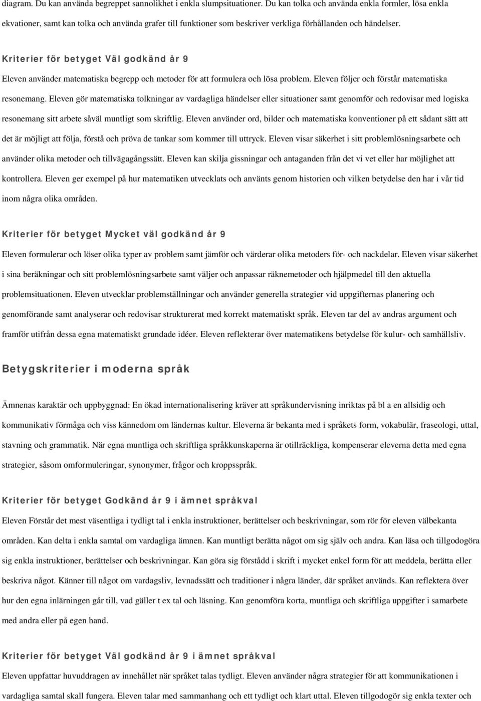 Eleven använder matematiska begrepp och metoder för att formulera och lösa problem. Eleven följer och förstår matematiska resonemang.