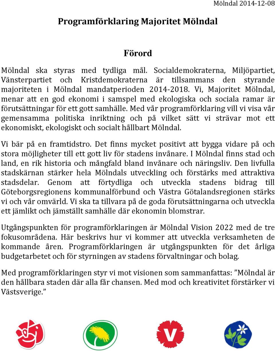 Vi, Majoritet Mölndal, menar att en god ekonomi i samspel med ekologiska och sociala ramar är förutsättningar för ett gott samhälle.