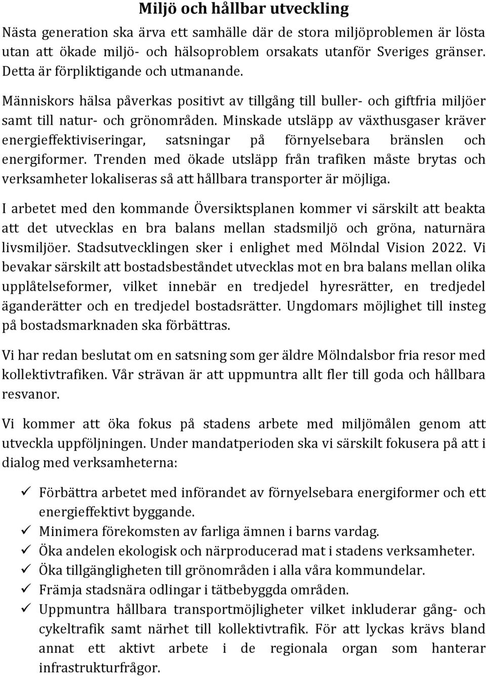 Minskade utsläpp av växthusgaser kräver energieffektiviseringar, satsningar på förnyelsebara bränslen och energiformer.