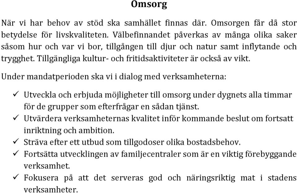 Under mandatperioden ska vi i dialog med verksamheterna: Utveckla och erbjuda möjligheter till omsorg under dygnets alla timmar för de grupper som efterfrågar en sådan tjänst.