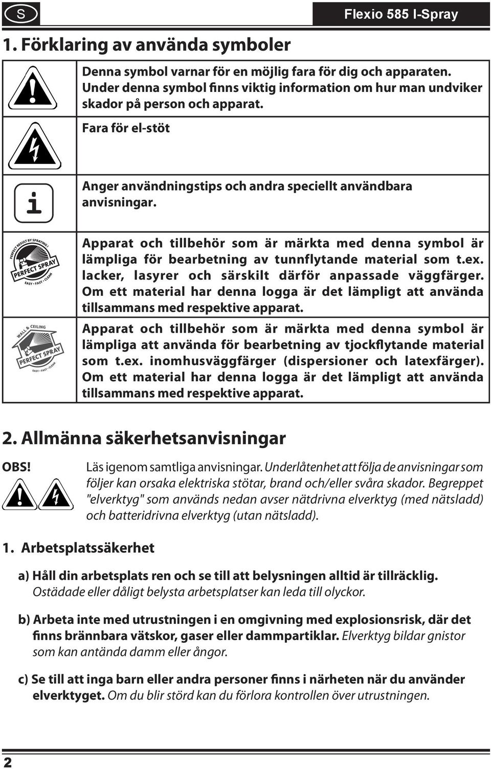 Apparat och tillbehör som är märkta med denna symbol är lämpliga för bearbetning av tunnflytande material som t.ex. lacker, lasyrer och särskilt därför anpassade väggfärger.