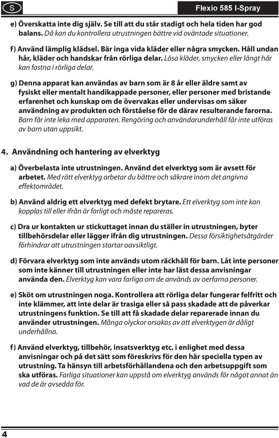 g) Denna apparat kan användas av barn som är 8 år eller äldre samt av fysiskt eller mentalt handikappade personer, eller personer med bristande erfarenhet och kunskap om de övervakas eller undervisas