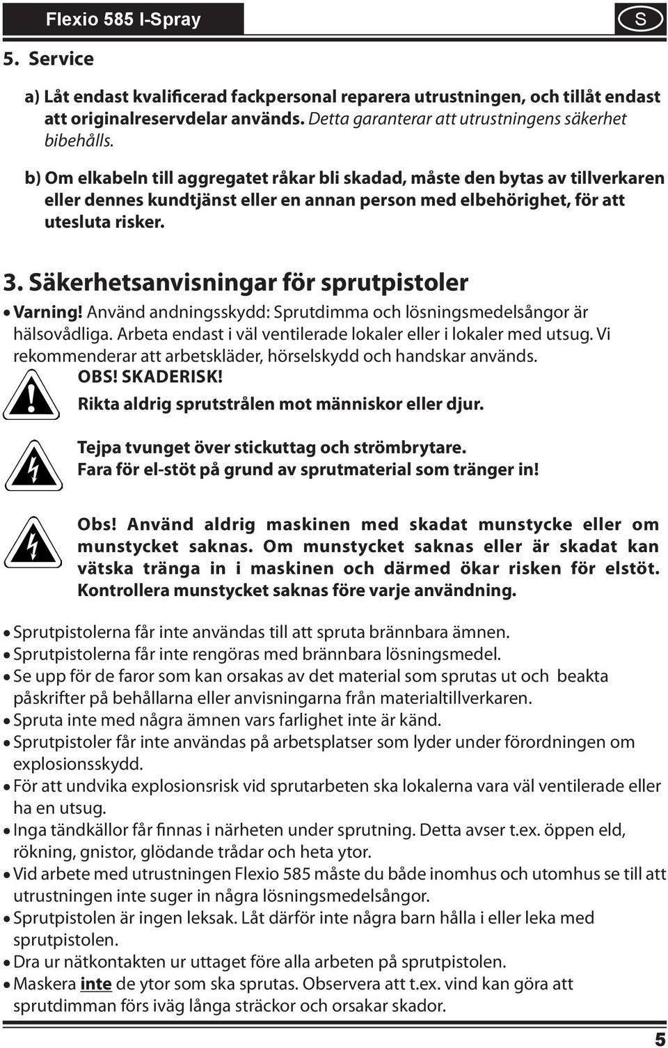 äkerhetsanvisningar för sprutpistoler Varning! Använd andningsskydd: prutdimma och lösningsmedelsångor är hälsovådliga. Arbeta endast i väl ventilerade lokaler eller i lokaler med utsug.