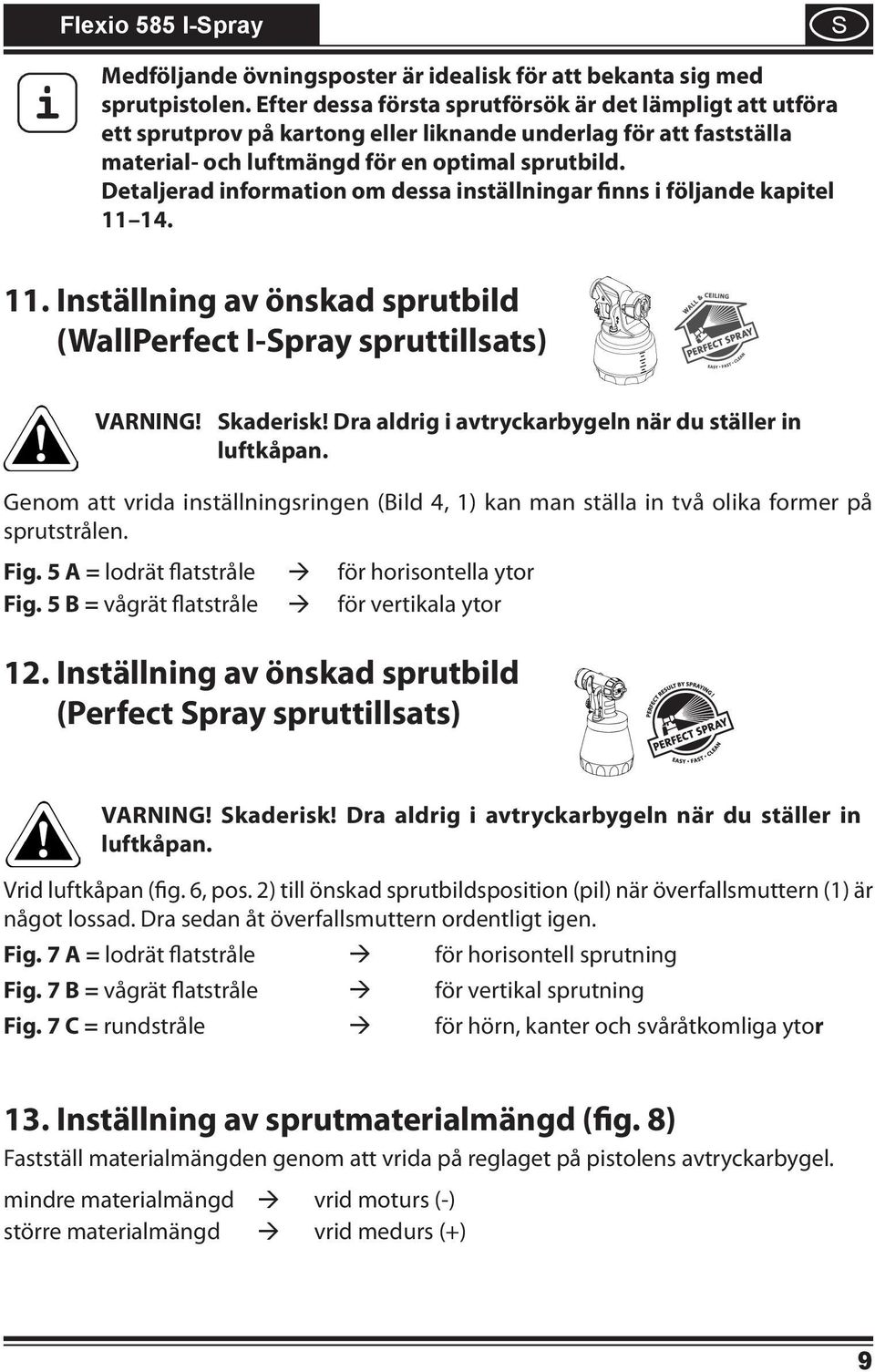 Detaljerad information om dessa inställningar finns i följande kapitel 4.. Inställning av önskad sprutbild (WallPerfect I-pray spruttillsats) VARNING! kaderisk!