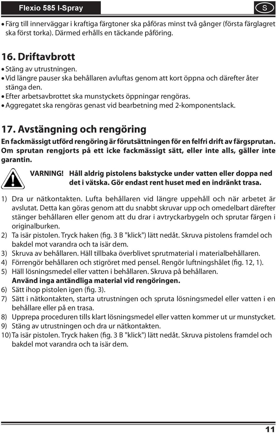 Aggregatet ska rengöras genast vid bearbetning med 2-komponentslack. 7. Avstängning och rengöring En fackmässigt utförd rengöring är förutsättningen för en felfri drift av färgsprutan.