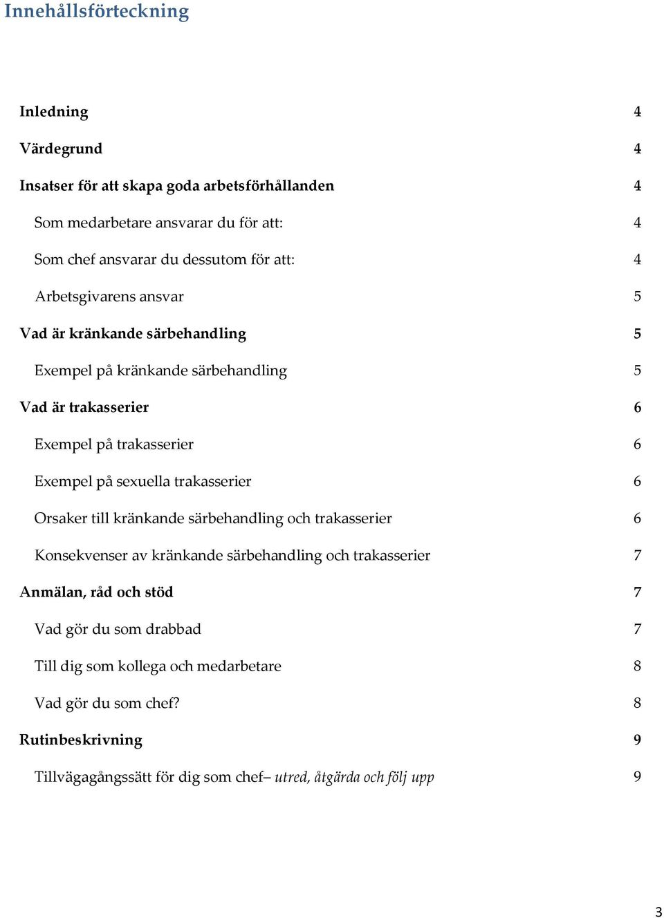 sexuella trakasserier 6 Orsaker till kränkande särbehandling och trakasserier 6 Konsekvenser av kränkande särbehandling och trakasserier 7 Anmälan, råd och stöd 7